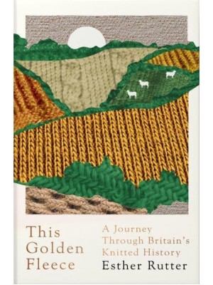 This Golden Fleece A Journey Through Britain's Knitted History