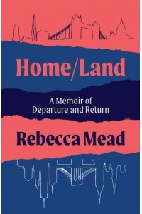 Home/land A Memoir of Departure and Return