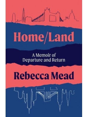 Home/land A Memoir of Departure and Return