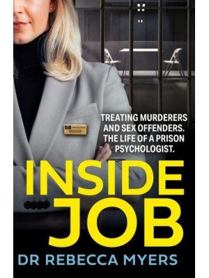 Inside Job Treating Murderers and Sex Offenders : The Life of a Priosn Psychologist