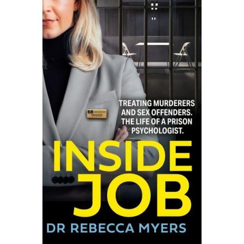 Inside Job Treating Murderers and Sex Offenders : The Life of a Priosn Psychologist