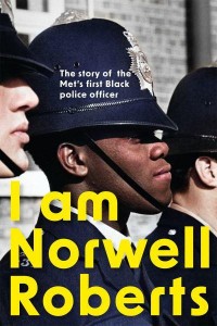 I Am Norwell Roberts The Story of the Met's First Black Police Officer