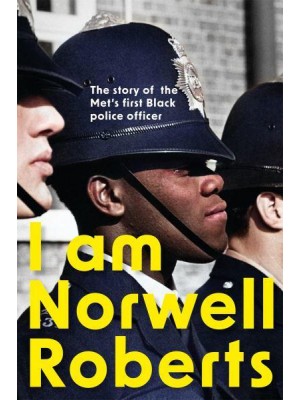 I Am Norwell Roberts The Story of the Met's First Black Police Officer