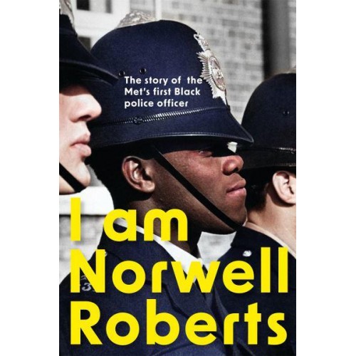 I Am Norwell Roberts The Story of the Met's First Black Police Officer