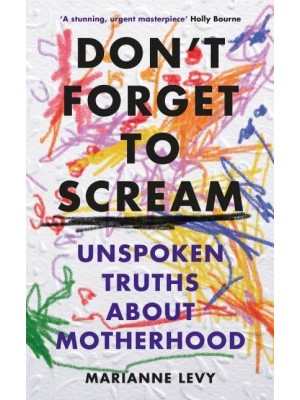 Don't Forget to Scream Unspoken Truths About Motherhood