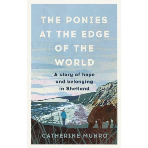 The Ponies at the Edge of the World A Story of Hope and Belonging in Shetland