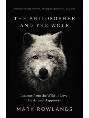 The Philosopher and the Wolf Lessons from the Wild on Love, Death and Happiness