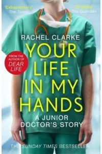 Your Life in My Hands A Junior Doctor's Story