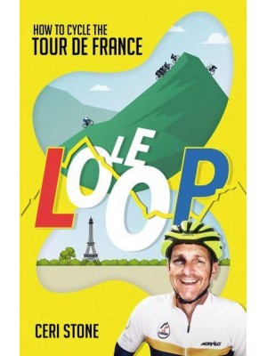 Le Loop How to Cycle the Tour De France