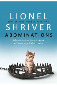 Abominations Selected Essays from a Career of Courting Self-Destruction
