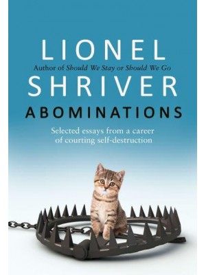 Abominations Selected Essays from a Career of Courting Self-Destruction