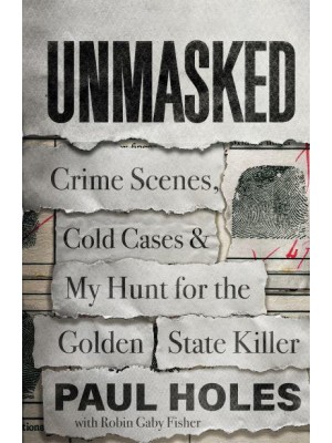 Unmasked Crime Scenes, Cold Cases and My Hunt for the Golden State Killer