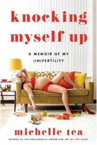 Knocking Myself Up A Memoir of My (In)fertility