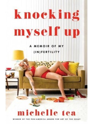 Knocking Myself Up A Memoir of My (In)fertility