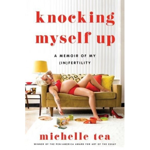 Knocking Myself Up A Memoir of My (In)fertility