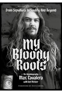 My Bloody Roots From Sepultura to Soulfly and Beyond : The Autobiography