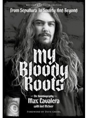 My Bloody Roots From Sepultura to Soulfly and Beyond : The Autobiography