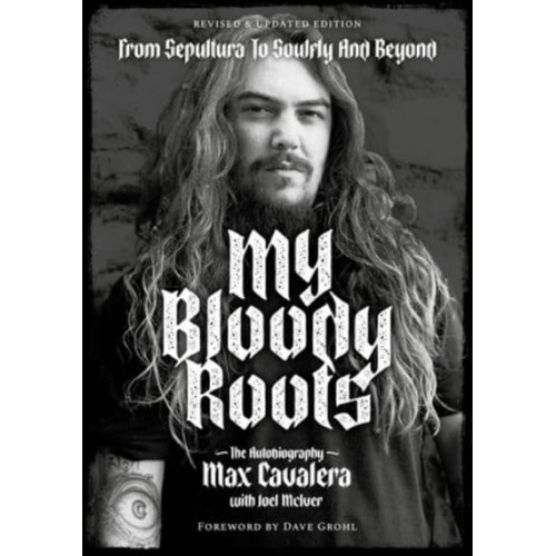 My Bloody Roots From Sepultura to Soulfly and Beyond : The Autobiography