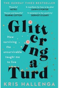 Glittering a Turd How Surviving the Unsurvivable Taught Me to Live