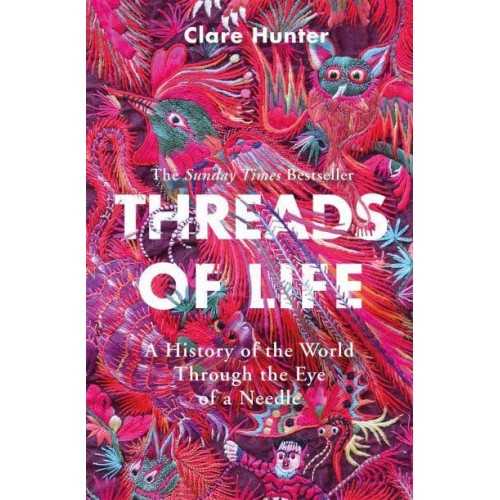 Threads of Life A History of the World Through the Eye of a Needle