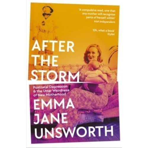 After the Storm Post-Natal Depression and the Utter Weirdness of New Motherhood