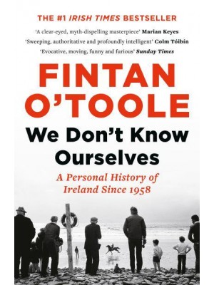 We Don't Know Ourselves A Personal History of Ireland Since 1958