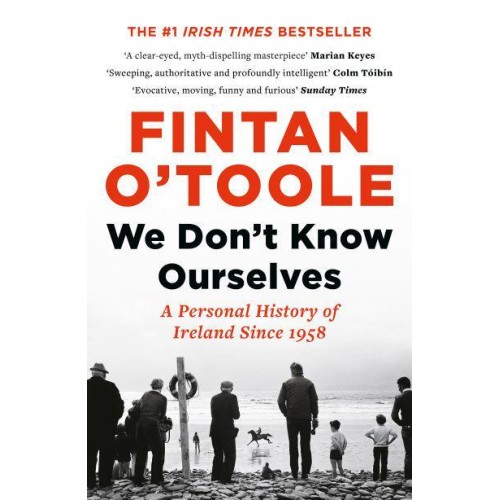 We Don't Know Ourselves A Personal History of Ireland Since 1958