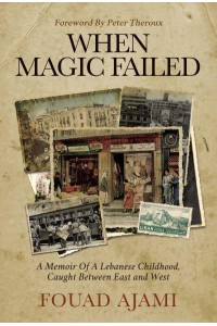 When Magic Failed A Memoir of a Lebanese Childhood, Caught Between East and West