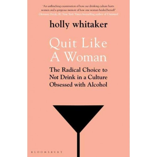 Quit Like a Woman The Radical Choice to Not Drink in a Culture Obsessed With Alcohol