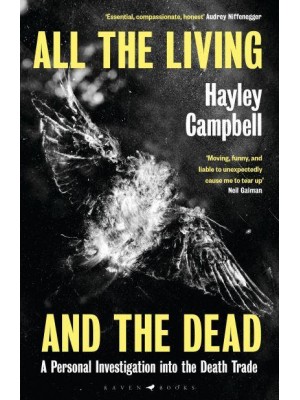 All the Living and the Dead A Personal Investigation Into the Death Trade