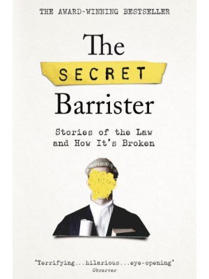The Secret Barrister Stories of the Law and How It's Broken