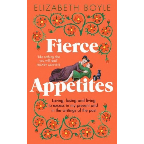 Fierce Appetites My Year of Untamed Thinking : Intimate Lessons from Imaginary Lives