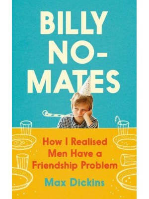 Billy No-Mates How I Realised Men Have a Friendship Problem