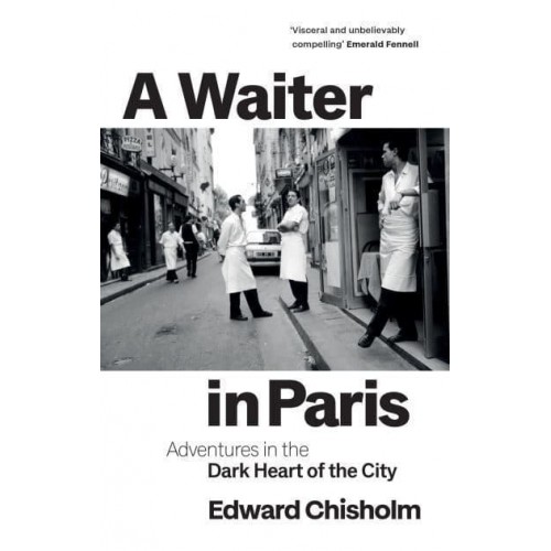 A Waiter in Paris Adventures in the Dark Heart of the City