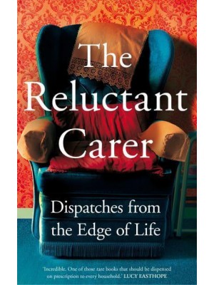 The Reluctant Carer Dispatches from the Edge of Life
