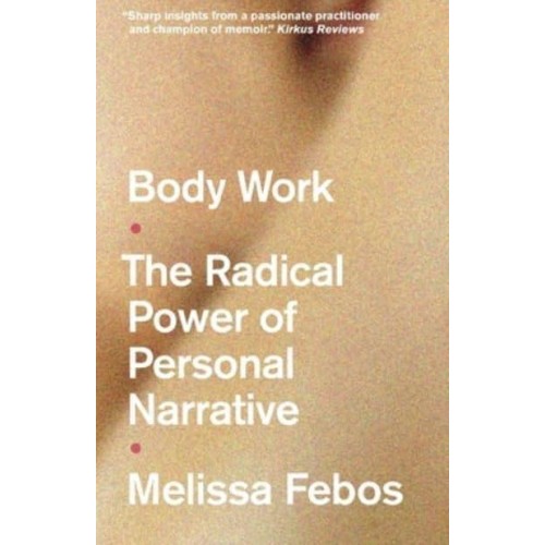 Body Work The Radical Power of Personal Narrative