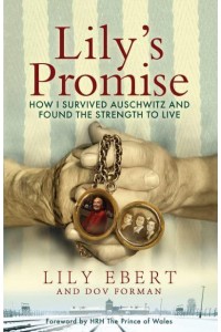 Lily's Promise How I Survived Auschwitz and Found the Strength to Live
