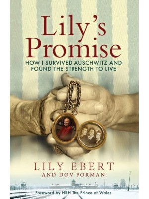 Lily's Promise How I Survived Auschwitz and Found the Strength to Live