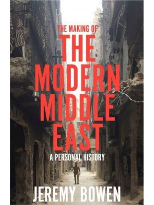 The Making of the Modern Middle East A Personal History