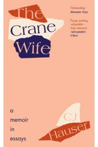 The Crane Wife A Memoir in Essays