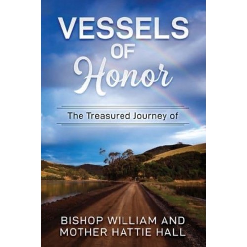Vessels of Honor The Treasured Journey of Bishop William and Mother Hattie Hall