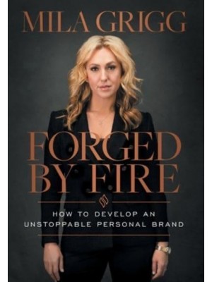 Forged by Fire How to Develop an Unstoppable Personal Brand