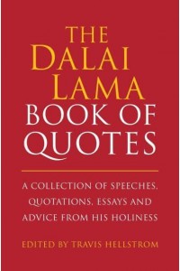 The Dalai Lama Book of Quotes A Collection of Speeches, Quotations, Essays and Advice from His Holiness - Little Book, Big Idea