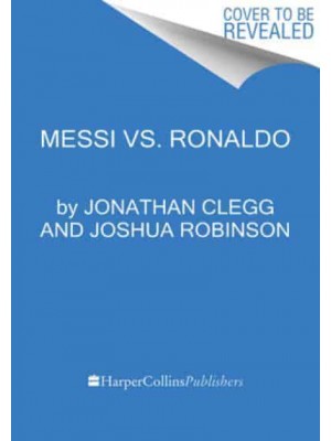 Messi Vs. Ronaldo One Rivalry, Two GOATs, and the Era That Remade the World's Game